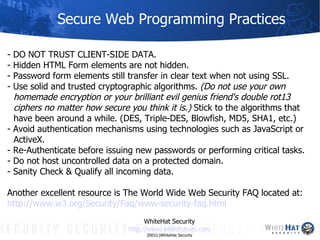Secure Web Programming Practices - DO NOT TRUST CLIENT-SIDE DATA.  - Hidden HTML Form elements are not hidden.  - Password...