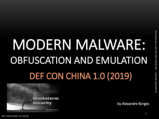 1
MODERN MALWARE:
OBFUSCATION AND EMULATION
DEF CON CHINA 1.0 (2019)
DEF CON CHINA 1.0 (2019)
by Alexandre Borges
ALEXANDREBORGES–MALWAREANDSECURITYRESEARCHER
 