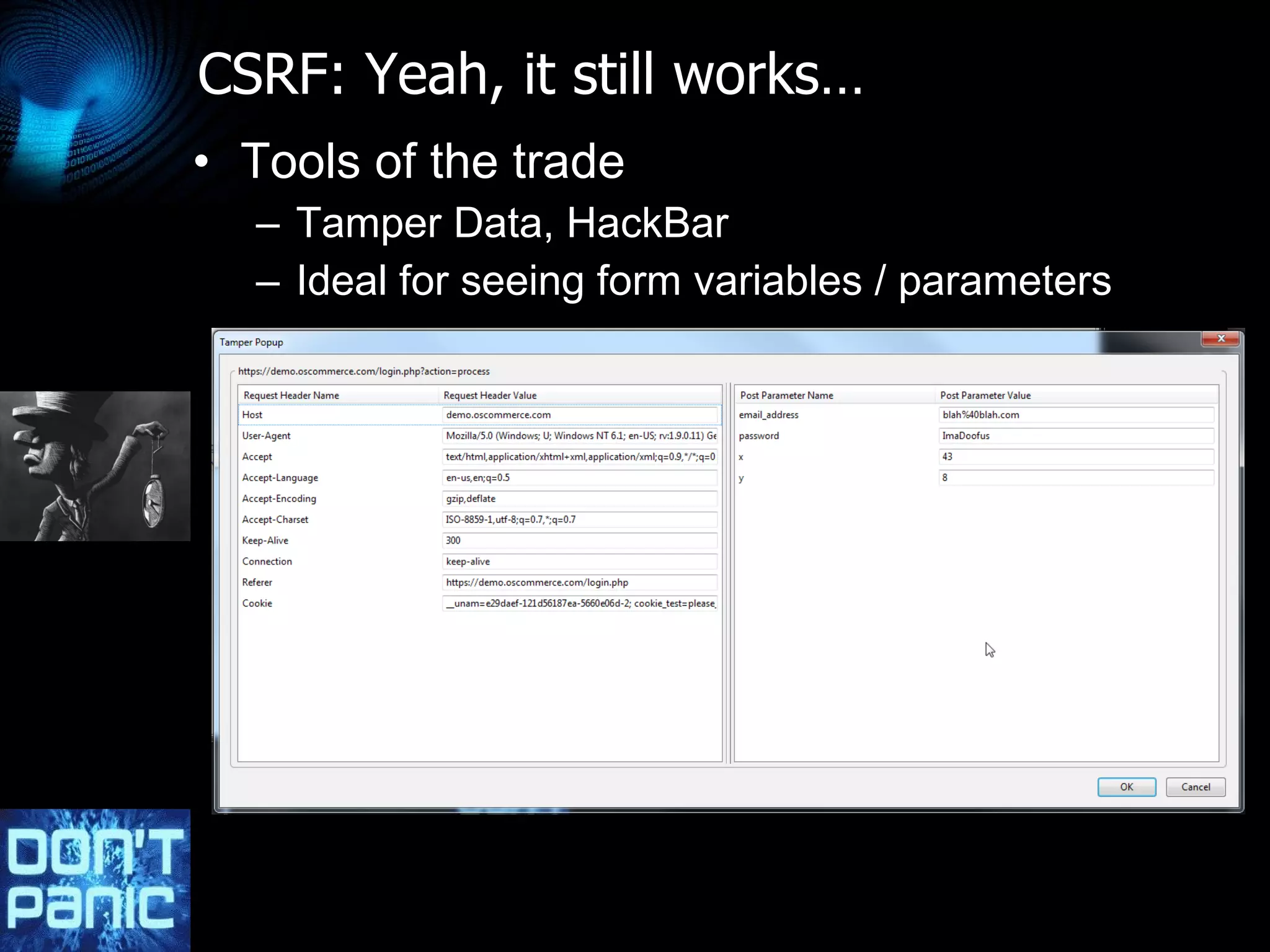 CSRF: Yeah, it still works… Tools of the trade Tamper Data, HackBar Ideal for seeing form variables / parameters 