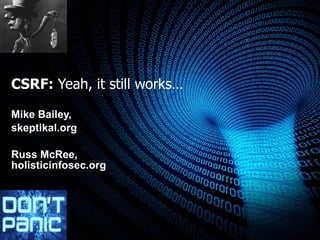 CSRF:  Yeah, it still works… Mike Bailey,  skeptikal.org Russ McRee, holisticinfosec.org 
