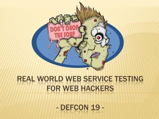 REAL WORLD WEB SERVICE TESTING
       FOR WEB HACKERS

         - DEFCON 19 -
 