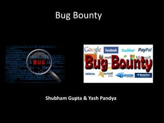 Bug Bounty
Shubham Gupta & Yash Pandya
 