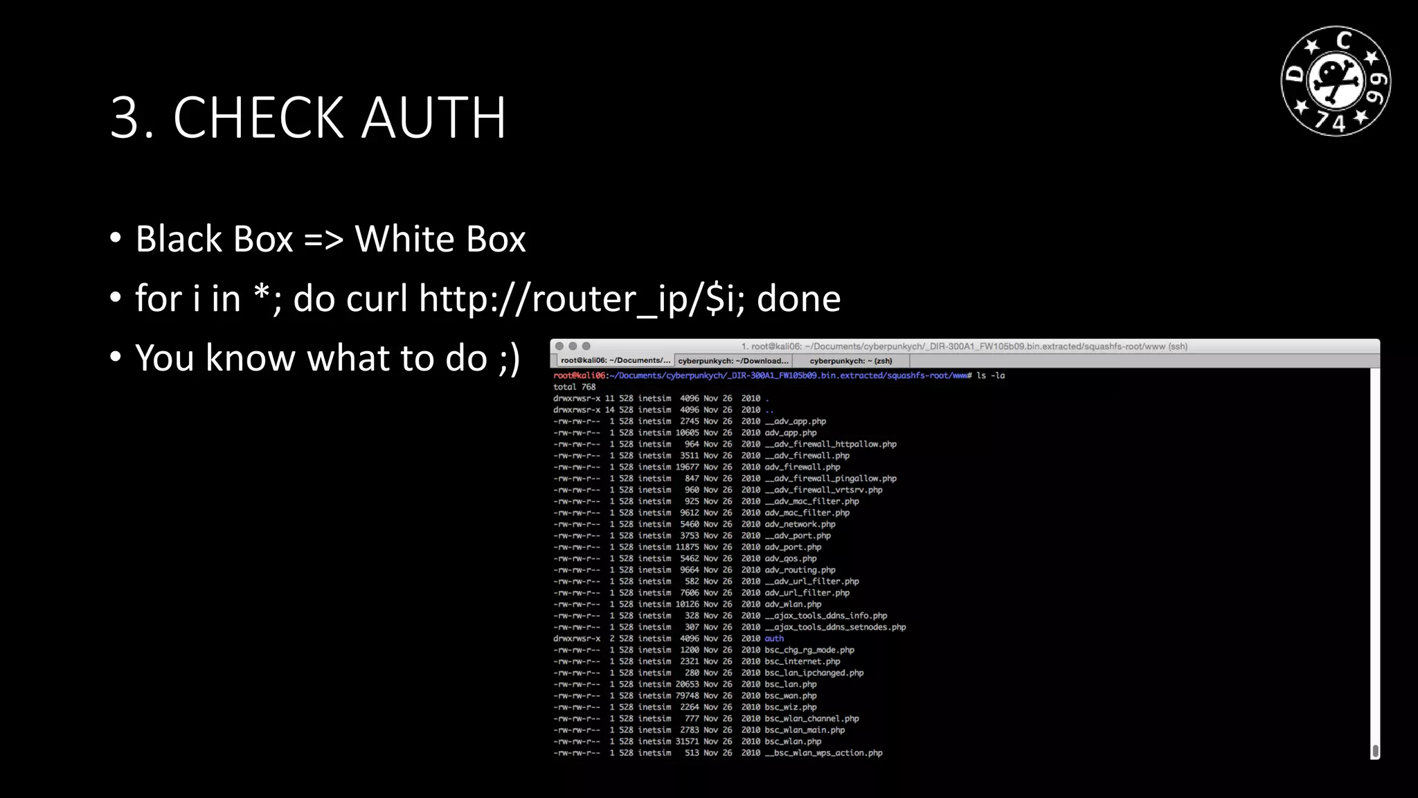 3. CHECK AUTH
• Black Box => White Box
• for i in *; do curl http://router_ip/$i; done
• You know what to do ;)
 