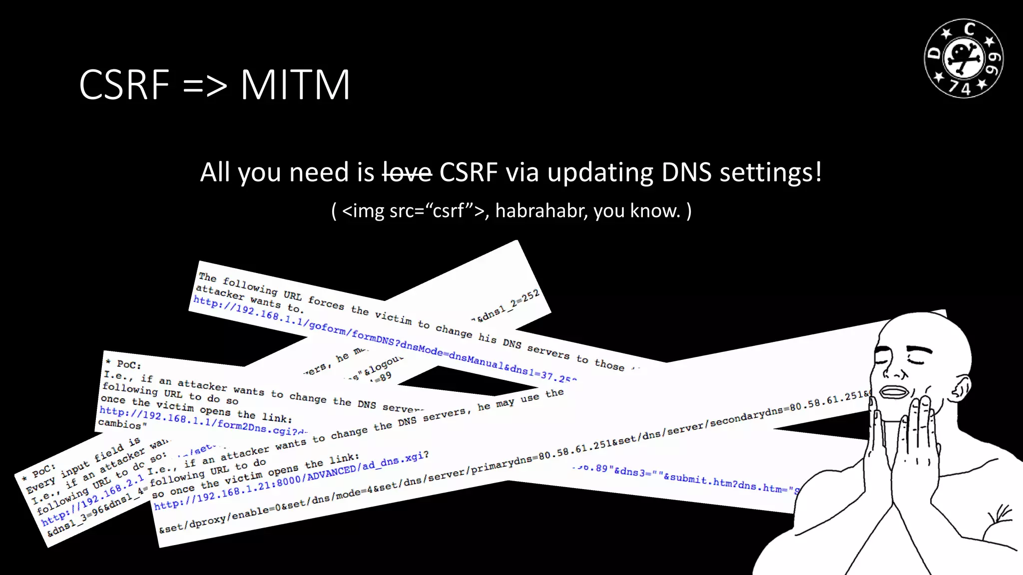 CSRF => MITM
All you need is love CSRF via updating DNS settings!
( <img src=“csrf”>, habrahabr, you know. )
 