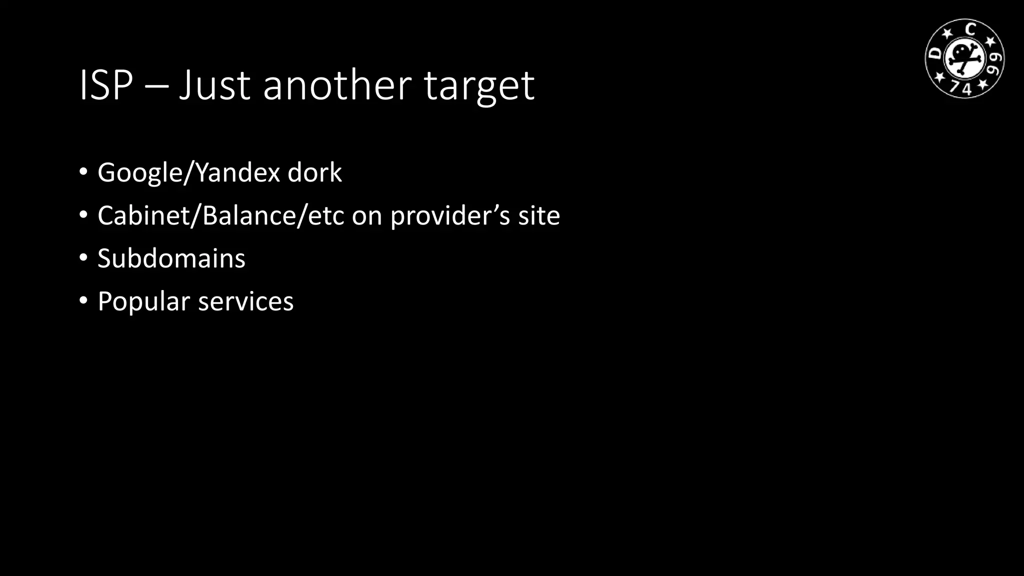 ISP – Just another target
• Google/Yandex dork
• Cabinet/Balance/etc on provider’s site
• Subdomains
• Popular services
 