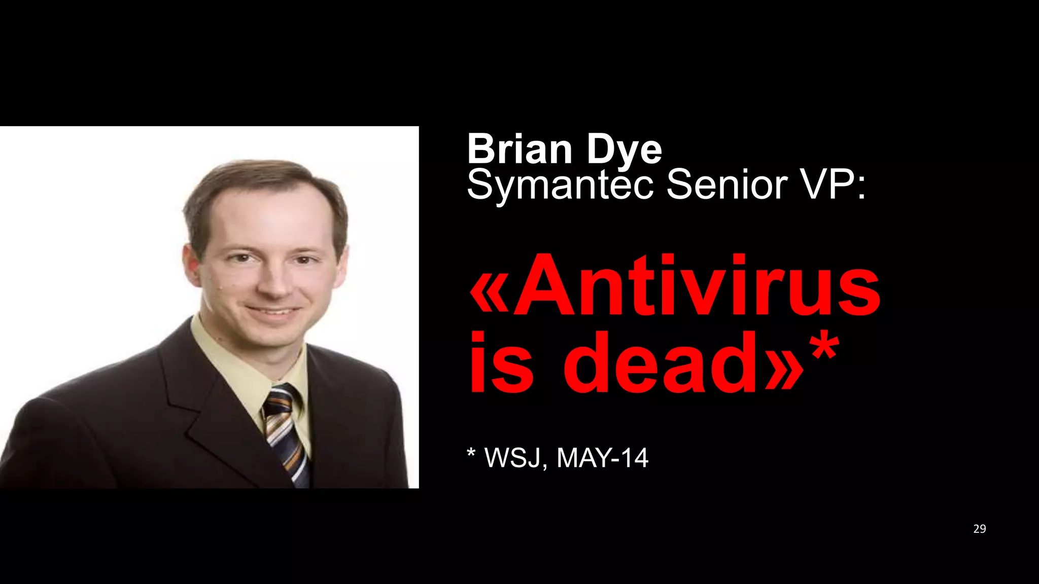 Brian Dye
Symantec Senior VP:
«Antivirus
is dead»*
* WSJ, MAY-14
29
 