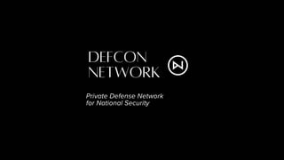 Private Defense Network
for National Security
Defcon
Network
 