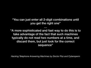 Hacking Telephone Answering Machines by Doctor Pizz and Cybersperm
“You can just enter all 2-digit combinations until
you ...