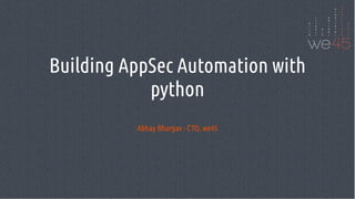 Building AppSec Automation with
python
Abhay Bhargav - CTO, we45
 