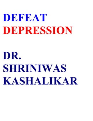 DEFEAT
DEPRESSION

DR.
SHRINIWAS
KASHALIKAR
 