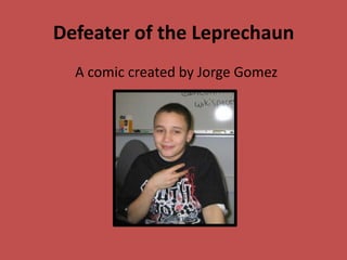 Defeater of the Leprechaun
  A comic created by Jorge Gomez
 