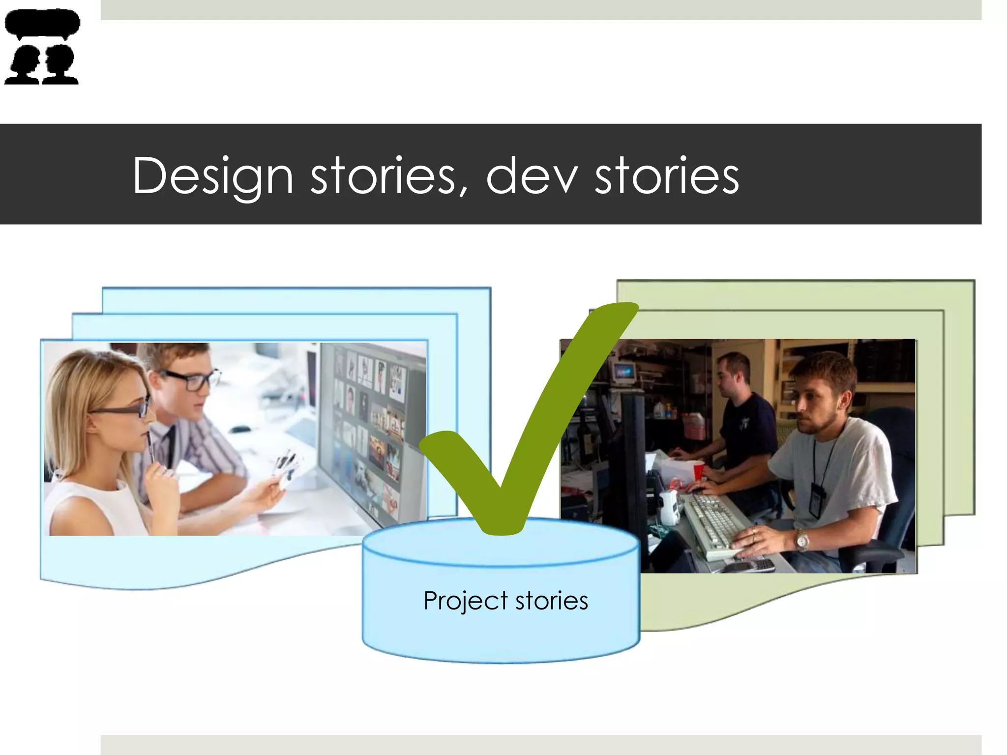 Project stories
Design stories, dev stories
 