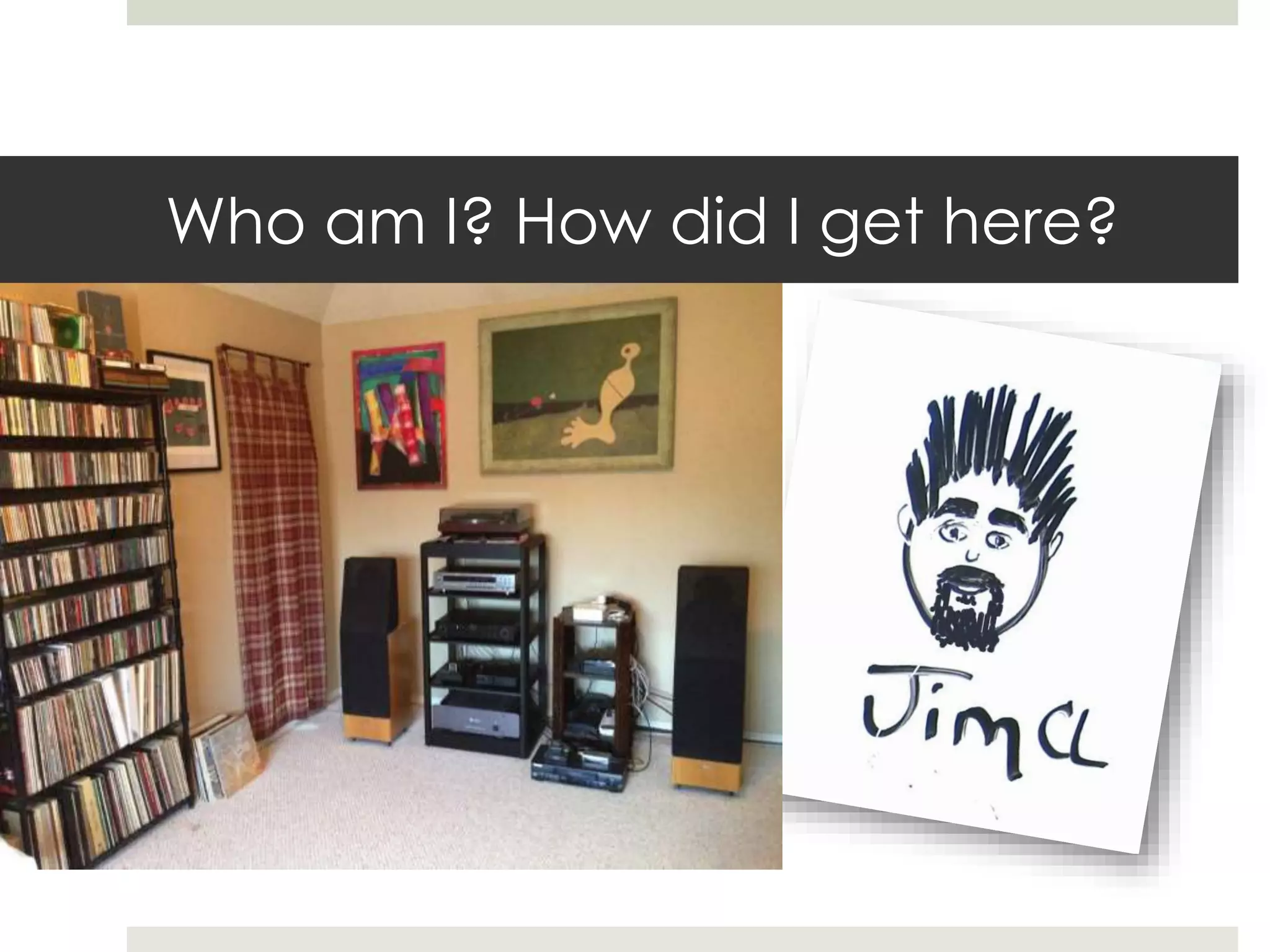 Who am I? How did I get here?
 