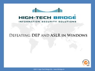 Your texte here ….




   Defeating DEP and ASLR in Windows




ORIGINAL SWISS ETHICAL HACKING
                        ©2011 High-Tech Bridge SA – www.htbridge.ch 
 