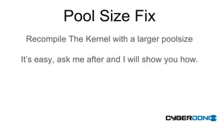 Pool Size Fix
Recompile The Kernel with a larger poolsize
It’s easy, ask me after and I will show you how.
 