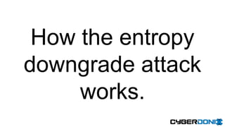 How the entropy
downgrade attack
works.
 