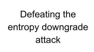 Defeating the
entropy downgrade
attack
 