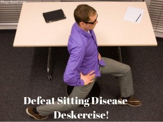 Defeat Sitting Disease —
Deskercise!
Blog.robard.com
 