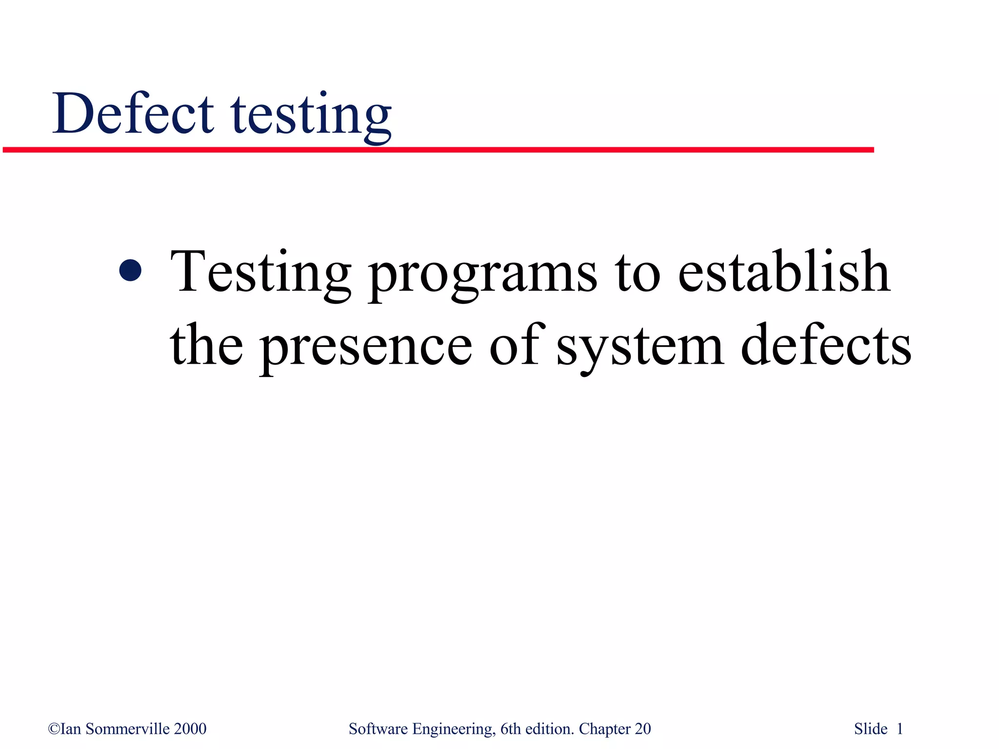 Defect testing Testing programs to establish the presence of system defects 