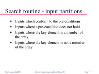 Inputs which conform to the pre-conditions Inputs where a pre-condition does not hold Inputs where the key element is a member of  the array Inputs where the key element is not a member  of the array Search routine - input partitions 
