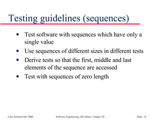 Testing guidelines (sequences) Test software with sequences which have only a single value Use sequences of different sizes in different tests Derive tests so that the first, middle and last elements of the sequence are accessed Test with sequences of zero length  