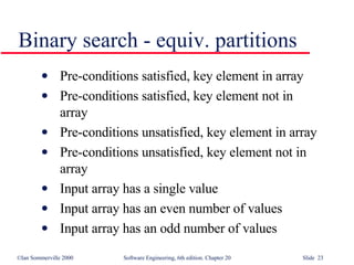 Pre-conditions satisfied, key element in array Pre-conditions satisfied, key element not in  array Pre-conditions unsatisfied, key element in array Pre-conditions unsatisfied, key element not in array Input array has a single value Input array has an even number of values Input array has an odd number of values Binary search - equiv. partitions 