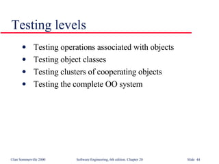 Testing levels Testing operations associated with objects Testing object classes Testing clusters of cooperating objects Testing the complete OO system 