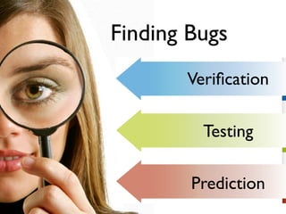 Finding Bugs
       Veriﬁcation

         Testing

        Prediction
 