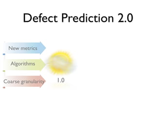Defect Prediction 2.0

  New metrics

   Algorithms


Coarse granularity   1.0
 