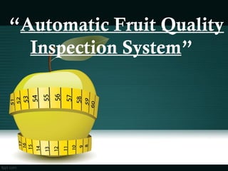 “Automatic Fruit Quality
Inspection System”
 