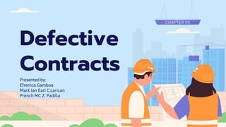 Defective
Contracts
Presented by:
Efrenica Gamboa
Mark Ian Earl C.Larican
Prench MC Z. Padilla
CHAPTER VII
 