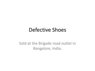 Defective Shoes Sold at the Brigade road outlet in Bangalore, India. 