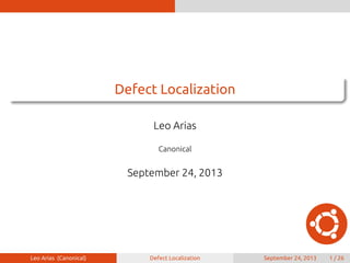 .
...... Defect Localization
Leo Arias
Canonical
September 24, 2013
Leo Arias (Canonical) Defect Localization September 24, 2013 1 / 26
 