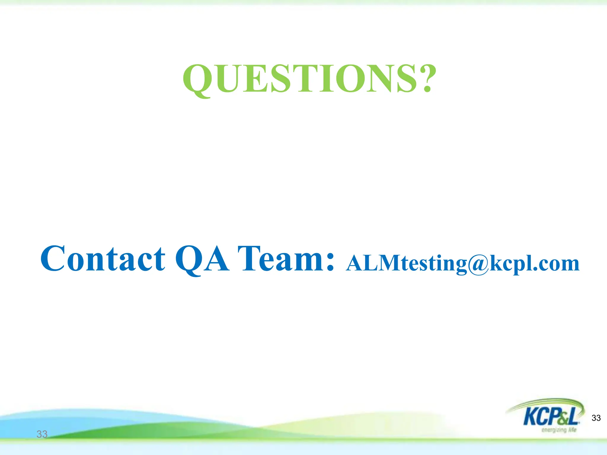 QUESTIONS?
Contact QA Team: ALMtesting@kcpl.com
33
33
 