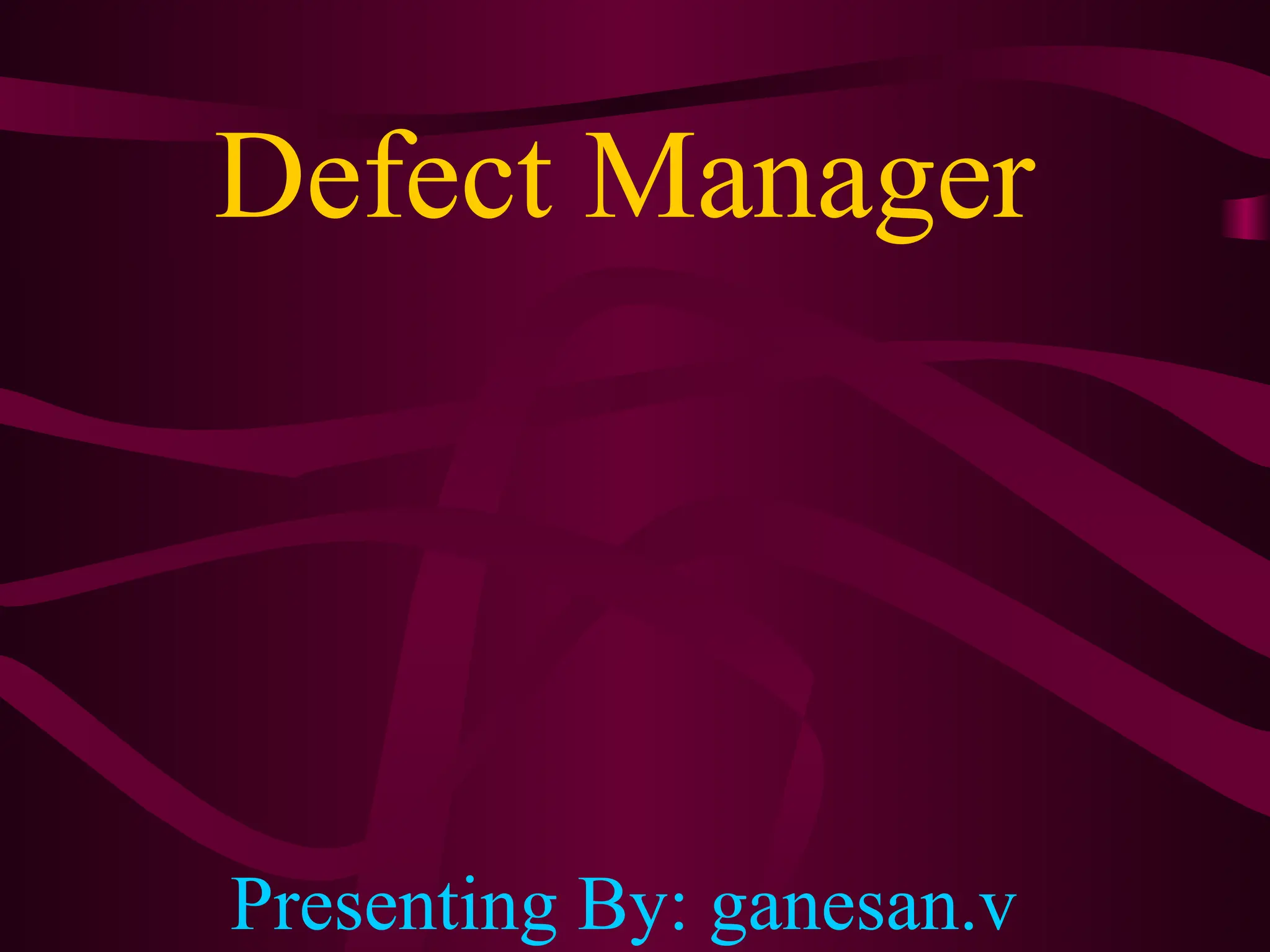 Defect Manager
Presenting By: ganesan.v
 