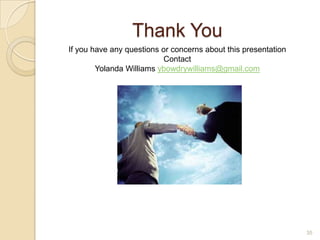 Thank You
35
If you have any questions or concerns about this presentation
Contact
Yolanda Williams ybowdrywilliams@gmail.com
 