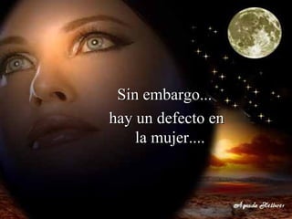 Sin embargo... hay un defecto en la mujer.... 