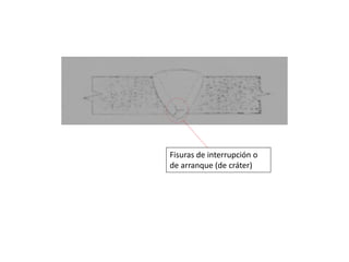 Fisuras de interrupción o 
de arranque (de cráter) 
 