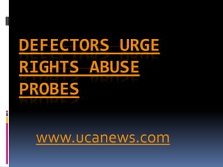 Defectors urge rights abuse probes www.ucanews.com 