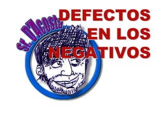 DEFECTOS
    EN LOS
NEGATIVOS