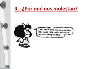 II.- ¿Por qué nos molestan?
 