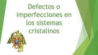 Defectos o 
imperfecciones en 
los sistemas 
cristalinos 
 