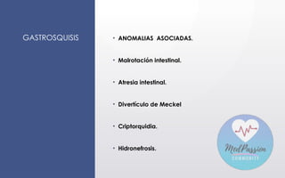 GASTROSQUISIS • ANOMALIAS ASOCIADAS.
• Malrotación intestinal.
• Atresia intestinal.
• Divertículo de Meckel
• Criptorquidia.
• Hidronefrosis.
 