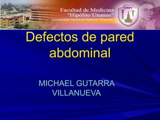 Defectos de paredDefectos de pared
abdominalabdominal
MICHAEL GUTARRAMICHAEL GUTARRA
VILLANUEVAVILLANUEVA
 