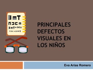 PRINCIPALES DEFECTOS  VISUALES EN LOS NIÑOS Eva Arias Romero 