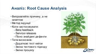 Аналіз: Root Cause Analysis
•Виправляйте причину, а не
симптом
•Метод індукції
•Коли застосовувати:
–Beta feedback
–Servic...