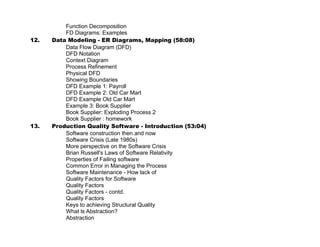 Zarko Acimovic


•   Software Maintenance
•   Quality Factors for Software
•   Quality Factors
•   Quality Factors - contd.
•   Quality Factors
•   Keys to achieving Structural Quality
•   What ls Abstraction?
•   Abstraction
•   Abstraction Techniques
•   Encapsulation
•   Modules
•   Desirable Characteristics - Weak Coupling
•   Information Hiding
•   Protocol Vs Behavior
•   IH and Abstraction
•   Factorization and Specialization
•   Inclusion
•   Benefits of Inheritance
•   Uses for inheritance



14. Software Design - Primary Consideration (1:04:43)
    http://nptel.iitm.ac.in/video.php?subjectId=106101061

    •   What's Design?
    •   Example Designs in Real Life
    •   Programs
    •   Example Designs in Real Life
    •   Design in Software Engineering
    •   Examples of Process Design
    •   What is covered in Product Design?
    •   From Analysis to Design
    •   Factors To be considered in Design
    •   Factors to be considered in Design
    •   Process of Complex System Design
    •   Top-down Vs. Bottom-up Approach
    •   Decomposition
    •   Composition/Interconnection
    •   Basic Principles To be applied during design
    •   Abstraction
    •   Example Abstractions
    •   Describing Abstractions
    •   Encapsulation
    •   Refinement
    •   Refinement and Change Process
    •   Communication
    •   Other Kinds of Communication



                                                       x
 