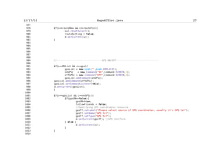 Zarko Acimovic


146               String str="";
147               int size = this.size();
148               for (int i=0; i<size; i++){
149                       Point wp =(Point)this.elementAt(i);
150                       str += wp.toString();
151               }
152               return str;
153        }
154
155   /**Returns all Points in rectangle
156        * defined by wp1 and wp2 as points
157        * of diagonal
158        *
159        * @version initial
160        * @return Vector
161        */
162        public Vector getPoints(Point wp1, Point wp2){
163                Vector v = new Vector();
164
165                long   lim1Lat    =   wp1.getLat();
166                long   lim1Lon    =   wp1.getLon();
167                long   lim2Lat    =   wp2.getLat();
168                long   lim2Lon    =   wp2.getLon();
169
170                long   bigLat;
171                long   miniLat;
172                long   bigLon;
173                long   miniLon;
174
175               if (lim1Lat>lim2Lat){
176                        bigLat=lim1Lat;
177                        miniLat=lim2Lat;
178               } else {
179                        bigLat=lim2Lat;
180                        miniLat=lim1Lat;
181               }
182
183               if (lim1Lon>lim2Lon){
184                        bigLon=lim1Lon;
185                        miniLon=lim2Lon;
186               } else {
187                        bigLon=lim2Lon;
188                        miniLon=lim1Lon;
189               }
190
191                for (int i=0; i<this.size();i++){
192                        Point wp = (Point)this.elementAt(i);
193                        if (miniLat<wp.getLat() && wp.getLat()<bigLat &&
194                                miniLon<wp.getLon() && wp.getLon()<bigLon){
195                                        v.addElement(wp);
196                        }


                                          clii
 