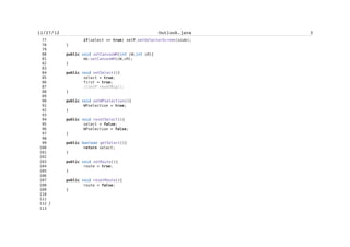 Software Defects Prevention Techniques – Example Project


   321          this.setSelectorWorld(mb.getPreviousEdge(),
mb.getPreviousPixLon(),mb.getPreviousPixLat());
   322          selP.setXY(mb.getNewEdge(),mb.getPixLon(),mb.getPixLat());
   323          while (selP.getX()>mb.getCanvasWidth()) {
   324                  this.setSelectorWorld(mb.getNewEdge(),
mb.getPixLon(),mb.getPixLat());
   325                  mb.setMap('r');
   326                  selP.setXY(mb.getNewEdge(),mb.getPixLon(),mb.getPixLat());
   327          }
   328          while (selP.getY()>mb.getCanvasHeight()) {
   329                  this.setSelectorWorld(mb.getNewEdge(),
mb.getPixLon(),mb.getPixLat());
   330                  mb.setMap('d');
   331                  selP.setXY(mb.getNewEdge(),mb.getPixLon(),mb.getPixLat());
   332          }
   333          while (selP.getX()<0){
   334                   this.setSelectorWorld(mb.getNewEdge(),
mb.getPixLon(),mb.getPixLat());
   335                   mb.setMap('l');
   336                   selP.setXY(mb.getNewEdge(),mb.getPixLon(),mb.getPixLat());
   337          }
   338          while (selP.getY()<0) {
   339                  this.setSelectorWorld(mb.getNewEdge(),
mb.getPixLon(),mb.getPixLat());
   340                  mb.setMap('u');
   341                  selP.setXY(mb.getNewEdge(),mb.getPixLon(),mb.getPixLat());
   342          }
   343      }
   344
   345
   346     /** Draws selector point
   347      *
   348      public void drawSelPOld(Graphics g){
   349          long zl = mb.getZoomLevel()+1;
   350          Long zzl = new Long(zl);
   351          int zoomL = Integer.parseInt(zzl.toString());
   352          g.setColor(0,0,0);
   353          g.drawRect(selP.getXX()-6,selP.getYY()-3,12,6);
   354          g.setColor(m,n,s);
   355          g.fillRect(selP.getXX()-3,selP.getYY()-6,6,12);
   356          g.setColor(0,0,0);
   357      }
   358
   359      /** Draws selector point
   360      *
   361      public void drawSelPOld1(Graphics g){
   362          long zl = mb.getZoomLevel()+1;
   363          Long zzl = new Long(zl);
   364          int zoomL = Integer.parseInt(zzl.toString());
   365          g.setColor(m,n,s);
   366          g.fillRect(selP.getXX()-8,selP.getYY()-4,16,8);


                                                 clxv
 