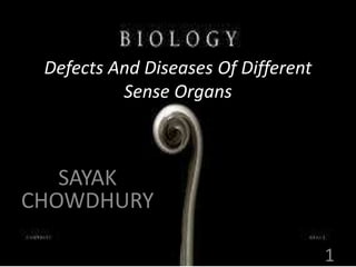 Defects And Diseases Of Different
Sense Organs
SAYAK
CHOWDHURY
1
 